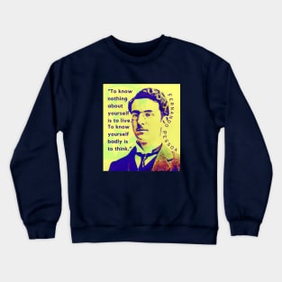 Fernando Pessoa quote: To know nothing about yourself is to live. To know yourself badly is to think. Crewneck Sweatshirt
